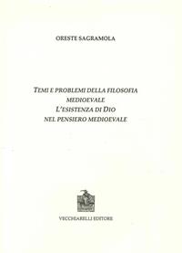 Temi e problemi della filosofia medioevale. L'esistenza di Dio nel pensiero medievale - Oreste Sagramola - Libro Vecchiarelli 2009 | Libraccio.it