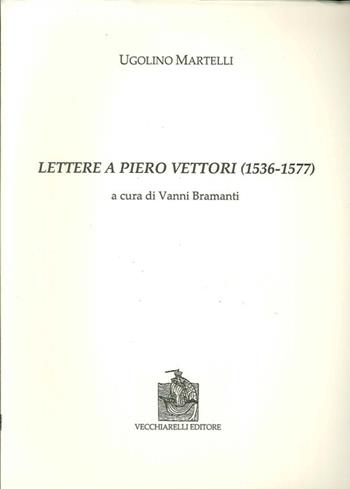 Lettere a Piero Vettori (1536-1577) - Ugolino Martelli - Libro Vecchiarelli 2009, Cinquecento, testi e studi letter. ital. | Libraccio.it
