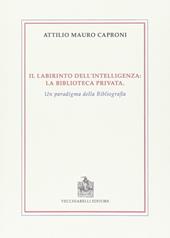 Il labirinto dell'intelligenza. La biblioteca privata. Un paradigma della bibliografia