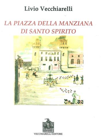 La piazza di Santo Spirito della Manziana - Livio Vecchiarelli - Libro Vecchiarelli 2010 | Libraccio.it