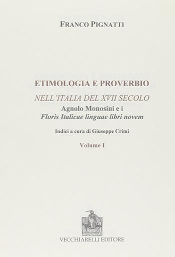 Etimologia e proverbio nell'Italia del XVII secolo-Floris italicae linguae libri novem. Ristampa anastatica - Franco Pignatti, Agnolo Monosini - Libro Vecchiarelli 2010, Dal codice al libro | Libraccio.it