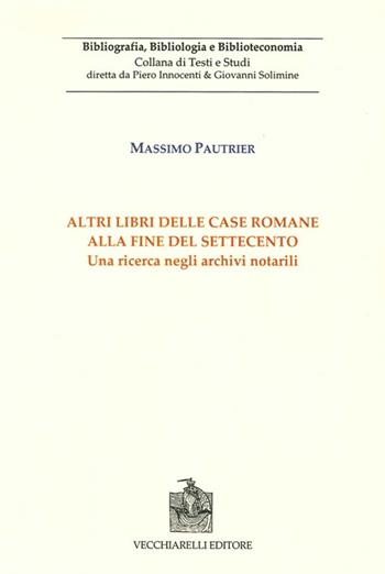 Altri libri delle case romane alla fine del Settecento. Una ricerca negli archivi notarili. Vol. 1 - Massimo Pautrier - Libro Vecchiarelli 2010, Bibliografia bibliologia bibliotec. studi | Libraccio.it