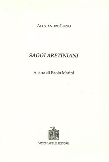 Saggi aretiniani - Alessandro Luzio - Libro Vecchiarelli 2010, Cinquecento, testi e studi letter. ital. | Libraccio.it
