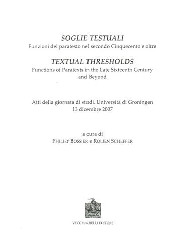 Soglie testuali. Funzioni del paratesto nel secondo Cinquecento e oltre. Atti della Giornata di studi (Università di Groningen, 13 dicembre 2007)  - Libro Vecchiarelli 2010, Cinquecento, testi e studi letter. ital. | Libraccio.it