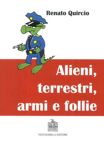 Alieni, terrestri, armi e follie - Renato Quircio - Libro Vecchiarelli 2011, Opere varie | Libraccio.it