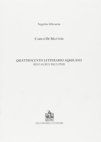 Quattrocento letterario aquilano. Restauri e recuperi - Carlo De Matteis - Libro Vecchiarelli 2011, Negotia litteraria. Studi | Libraccio.it