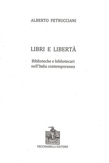 Libri e libertà. Biblioteche e bibliotecari nell'Italia contemporanea - Alberto Petrucciani - Libro Vecchiarelli 2012, Dal codice al libro | Libraccio.it