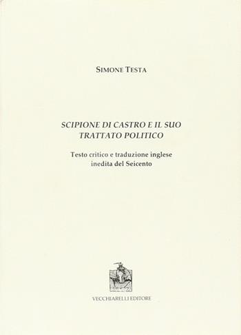 Scipione di Castro e il suo trattato politico - Simone Testa - Libro Vecchiarelli 2012, Cinquecento, testi e studi letter. ital. | Libraccio.it