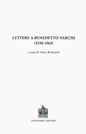 Lettere a Benedetto Varchi (1530-1563)  - Libro Vecchiarelli 2012 | Libraccio.it