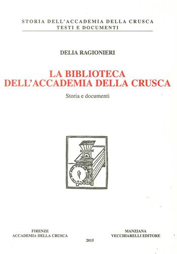 La biblioteca dell'Accademia della Crusca. Storia e documenti - Delia Ragionieri - Libro Vecchiarelli 2017 | Libraccio.it