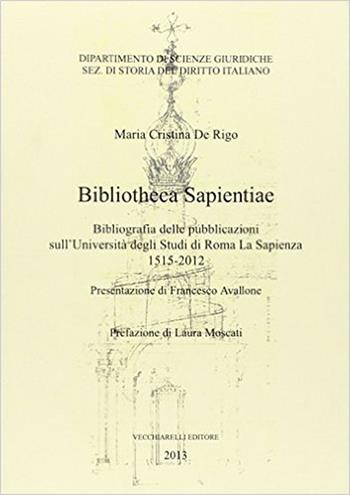 Bibliotheca sapientiae. Bibliografia delle pubblicazioni sull'Università degli studi di Roma La Sapienza 1515-2012 - M. Cristina De Rigo - Libro Vecchiarelli 2013 | Libraccio.it