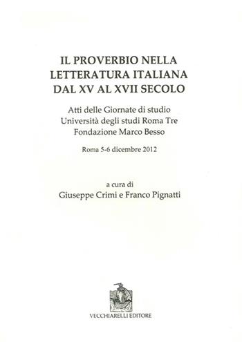 Il proverbio nella letteratura italiana dal XV al XVII secolo. Atti delle Giornate di studio Università degli studi Roma Tre Fondazione Marco Besso  - Libro Vecchiarelli 2014 | Libraccio.it