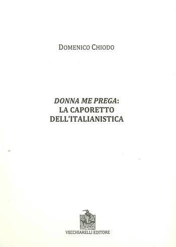 Donna me prega. La Caporetto dell'italianistica - Domenico Chiodo - Libro Vecchiarelli 2016 | Libraccio.it