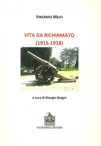 Vita da richiamato (1915-1918) - Vincenzo Melfi - Libro Vecchiarelli 2015 | Libraccio.it