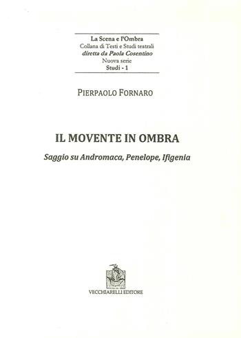 Il movente in ombra. Saggio su Andromaca, Penelope, Ificenia - Pierpaolo Fornaro - Libro Vecchiarelli 2016 | Libraccio.it