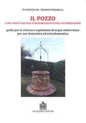 Il pozzo. Come orientarsi nell'iter burocratico dell'autorizzazione. Guida per la ricerca e captazione di acque sotterranee per uso domestico ed extradomestico