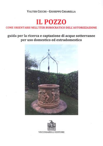 Il pozzo. Come orientarsi nell'iter burocratico dell'autorizzazione. Guida per la ricerca e captazione di acque sotterranee per uso domestico ed extradomestico - Valter Cecchi, Giuseppe Chiarella - Libro Vecchiarelli 2017 | Libraccio.it