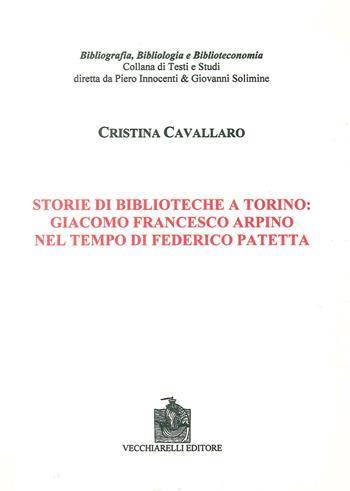 Storie di biblioteche a Torino. Giacomo Francesco Arpino nel tempo di Federico Patetta - Cristina Cavallaro - Libro Vecchiarelli 2017 | Libraccio.it