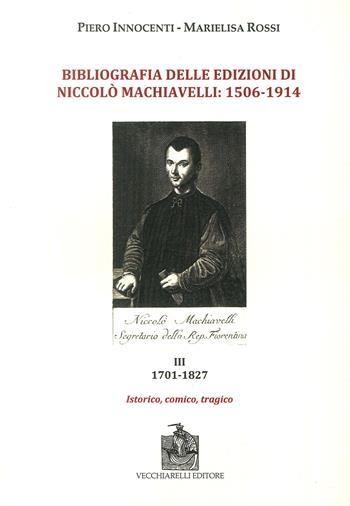 Bibliografia delle edizioni di Niccolò Machiavelli (1506-1914). Con DVD-ROM. Vol. 3: 1701-1827. Istorico, comico, tragico - Piero Innocenti, Marielisa Rossi - Libro Vecchiarelli 2018 | Libraccio.it