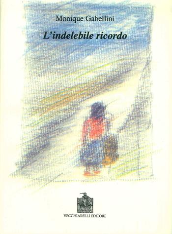 L'indelebile ricordo - Monique Gabellini - Libro Vecchiarelli 2018 | Libraccio.it