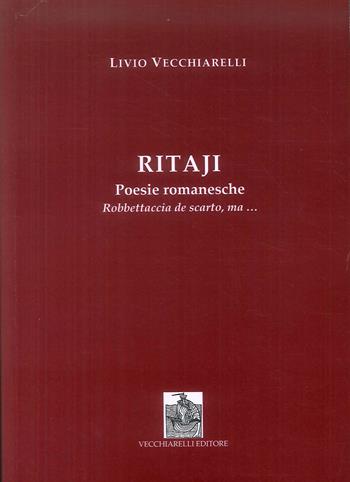 Ritaji. Poesie romanesche. Robbettaccia de scarto, ma... - Livio Vecchiarelli - Libro Vecchiarelli 2018 | Libraccio.it