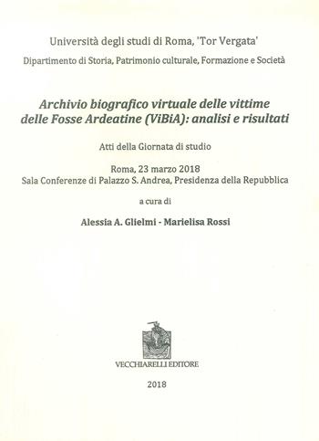 Archivio biografico virtuale delle vittime delle Fosse Ardeatine (VIBIA): analisi e risultati. Atti della giornata di studio (Roma, 23 marzo 2018)  - Libro Vecchiarelli 2018 | Libraccio.it
