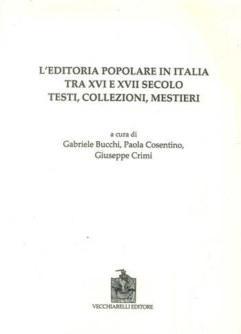 L' editoria popolare in Italia tra XV e XVII secolo. Testi, collezioni, mestieri  - Libro Vecchiarelli 2019 | Libraccio.it