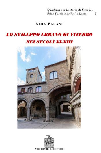 Viterbo nei secoli XI-XII. Lo sviluppo urbano di Viterbo nei secoli XI-XIII. L'aristocrazia cittadina e lo spazio urbano a Viterbo. Schede genealogiche e documenti delle famiglie viterbesi - Alba Pagani - Libro Vecchiarelli 2020 | Libraccio.it