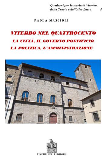 Viterbo nel Quattrocento. La città. Il governo pontificio. La politica. L'amministrazione. Indagine sul ceto dirigente - Paola Mascioli - Libro Vecchiarelli 2020 | Libraccio.it