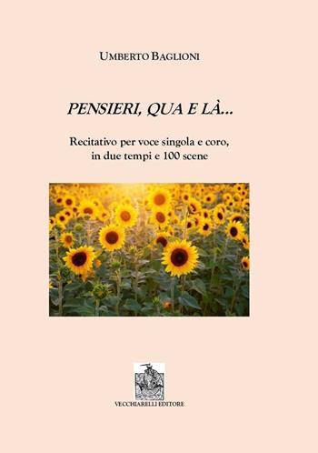 Pensieri qua e là. Recitativo per voce singola e coro in due tempi e 100 scene - Umberto Baglioni - Libro Vecchiarelli 2022 | Libraccio.it