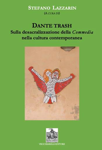 Dante trash. Sulla desacralizzazione della Commedia nella cultura contemporanea - Stefano Lazzarin - Libro Vecchiarelli 2022, Memoria bibliografica | Libraccio.it