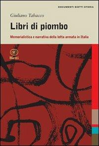 Libri di piombo. Memorialistica e narrativa nella lotta armata in Italia - Giuliano Tabacco - Libro Bietti 2010, Documenti storia | Libraccio.it