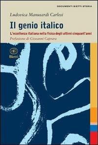 Il genio italico. L'eccellenza italiana nella fisica degli ultimi cinquant'anni - Ludovica Manusardi Carlesi - Libro Bietti 2010, Documenti storia | Libraccio.it