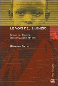Le voci del silenzio. Scene dal cinema dei cantastorie africani - Giuseppe Carrieri - Libro Bietti 2011, Heterotopia | Libraccio.it