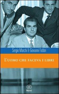 L'uomo che faceva i libri - Sergio Marchi, Giovanni Fabbri - Libro Bietti 2011, Caleidoscopio | Libraccio.it