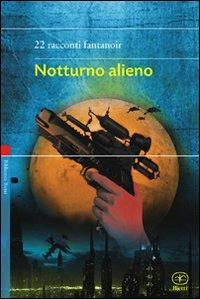 Notturno alieno  - Libro Bietti 2011, Biblioteca Bietti | Libraccio.it