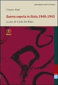 Guerra segreta in Italia 1940-1943 - Cesare Amé - Libro Bietti 2011, Documenti storia | Libraccio.it