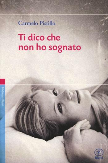 Ti dico che non ho sognato - Carmelo Pistillo - Libro Bietti 2012, Biblioteca Bietti | Libraccio.it