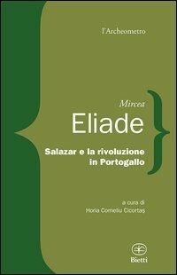 Salazar e la rivoluzione in Portogallo - Mircea Eliade - Libro Bietti 2013, L' archeometro | Libraccio.it