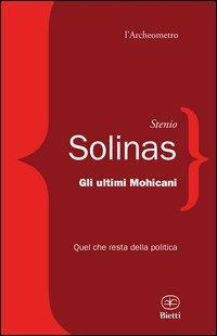 Gli ultimi mohicani. Quel che resta della politica - Stenio Solinas - Libro Bietti 2013, L' archeometro | Libraccio.it