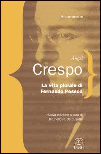 La vita plurale di Fernando Pessoa - Ángel Crespo - Libro Bietti 2014, L' archeometro | Libraccio.it
