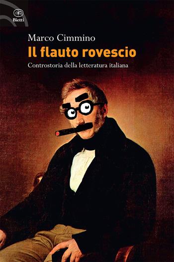 Il flauto rovescio. Controstoria della letteratura italiana - Marco Cimmino - Libro Bietti 2014, Fuori collana | Libraccio.it