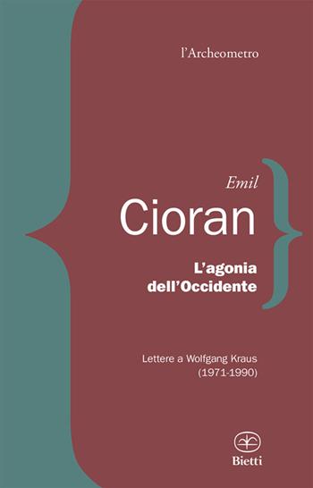 L'agonia dell'Occidente. Lettere a Wolfgang Kraus (1971-1990) - Emil M. Cioran - Libro Bietti 2014, L' archeometro | Libraccio.it