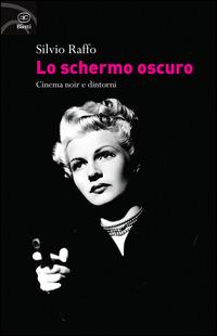 Lo schermo oscuro. Cinema noir e dintorni - Silvio Raffo - Libro Bietti 2014, Fuori collana | Libraccio.it