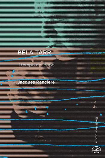 Béla Tarr. Il tempo del dopo - Jacques Rancière - Libro Bietti 2015, Heterotopia | Libraccio.it