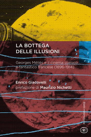 La bottega delle illusioni. Georges Méliès e il cinema comico e fantastico francese (1896-1914) - Enrico Giacovelli - Libro Bietti 2015, Heterotopia | Libraccio.it