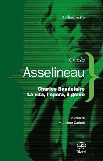 Charles Baudelaire. La vita, l'opera, il genio - Charles Asselineau - Libro Bietti 2016, L' archeometro | Libraccio.it