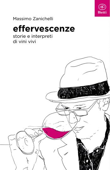 Effervescenze. Storie e interpreti di vini vivi - Massimo Zanichelli - Libro Bietti 2017, Fuori collana | Libraccio.it