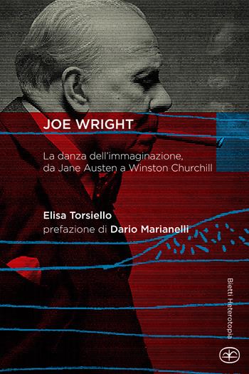 Joe Wright. La danza dell'immaginazione, da Jane Austen a Winston Churchill - Elisa Torsiello - Libro Bietti 2018, Heterotopia | Libraccio.it