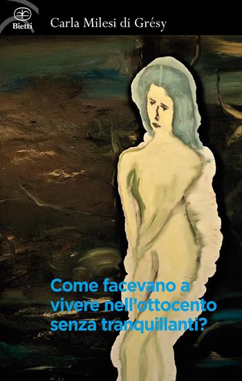 Come facevano a vivere nell'Ottocento senza tranquillanti? - Carla Milesi di Grésy - Libro Bietti 2018, Fuori collana | Libraccio.it